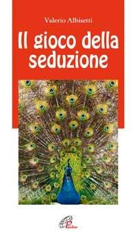 Il gioco della seduzione - Valerio Albisetti - Libro Paoline Editoriale Libri 2007, Note di psicologia | Libraccio.it