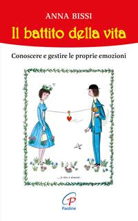 Il battito della vita. Conoscere e gestire le proprie emozioni - Anna Bissi - Libro Paoline Editoriale Libri 2007, Generazione G | Libraccio.it