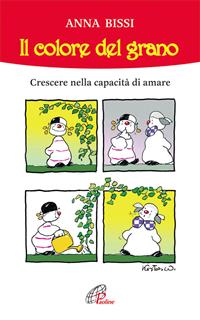 Il colore del grano. Crescere nella capacità di amare - Anna Bissi - Libro Paoline Editoriale Libri 2015, Generazione G | Libraccio.it