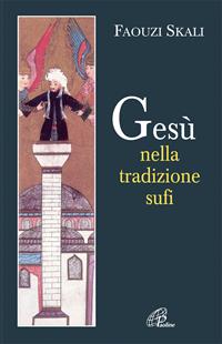 Gesù nella tradizione sufi - Faouzi Skali, Eva Vitray-Meyerovitch - Libro Paoline Editoriale Libri 2007, Letteratura biblica | Libraccio.it