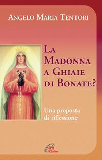 La Madonna a Ghiaie di Bonate? Una proposta di riflessione - Angelo M. Tentori - Libro Paoline Editoriale Libri 2007, Maria madre nostra | Libraccio.it