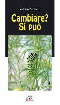 Cambiare? Si può - Valerio Albisetti - Libro Paoline Editoriale Libri 2007, Note di psicologia | Libraccio.it
