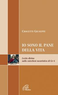Io sono il pane di vita. Lectio divina sulla catechesi eucaristica di Gv 6 - Giuseppe Crocetti - Libro Paoline Editoriale Libri 2008, Scrutate le scritture | Libraccio.it