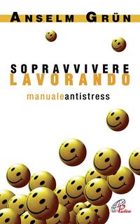 Sopravvivere lavorando. Manuale antistress - Anselm Grün - Libro Paoline Editoriale Libri 2008, Spiritualità del quotidiano | Libraccio.it