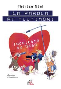 La parola ai testimoni. Inchiesta su Gesù. Ediz. illustrata - Thérèse Néel - Libro Paoline Editoriale Libri 2008, Generazione G | Libraccio.it