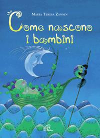 Come nascono i bambini. Ediz. illustrata - Maria Teresa Zannin - Libro Paoline Editoriale Libri 2008, Bimbi felici | Libraccio.it