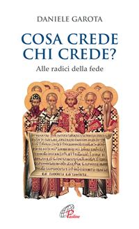 Cosa crede chi crede? Alle radici della fede - Daniele Garota - Libro Paoline Editoriale Libri 2008, Spiritualità del quotidiano | Libraccio.it