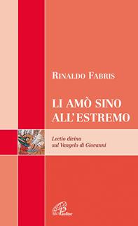 Li amò sino all'estremo. Lectio divina sul vangelo di Giovanni - Rinaldo Fabris - Libro Paoline Editoriale Libri 2008, Scrutate le scritture | Libraccio.it