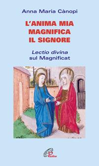 L' anima mia magnifica il Signore. Lectio divina sul Magnificat - Anna Maria Cànopi - Libro Paoline Editoriale Libri 2016, Coltivare la parola | Libraccio.it