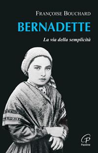 Bernadette. La via della semplicità - Françoise Bouchard - Libro Paoline Editoriale Libri 2008, Uomini e donne | Libraccio.it