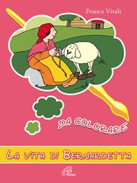 La vita di Bernardetta da colorare. Ediz. a colori - Franca Vitali - Libro Paoline Editoriale Libri 2008, Disegno-coloro | Libraccio.it