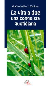 La vita a due una conquista quotidiana - Luciano Verdone, Giuliana Cucchiella - Libro Paoline Editoriale Libri 2008, Note di psicologia | Libraccio.it