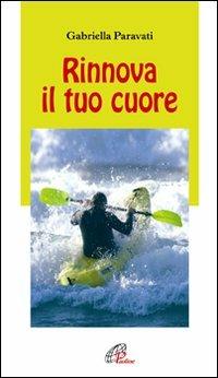 Rinnova il tuo cuore - Gabriella Paravati - Libro Paoline Editoriale Libri 2008, Note di psicologia | Libraccio.it