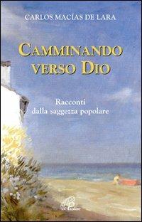 Camminando verso Dio. 18 racconti dalla saggezza popolare - Carlos Macìas de Lara - Libro Paoline Editoriale Libri 2008, La parola e le parole | Libraccio.it