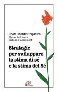 Strategie per sviluppare la stima di sé e la stima del Sé - Jean Monbourquette, Myrna Ladouceur, Isabelle D'Aspremont - Libro Paoline Editoriale Libri 2008, Psicologia e personalità | Libraccio.it