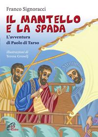 Il mantello e la spada. L'avventura di Paolo di Tarso - Franco Signoracci - Libro Paoline Editoriale Libri 2008, Grandi storie. Giovani lettori | Libraccio.it