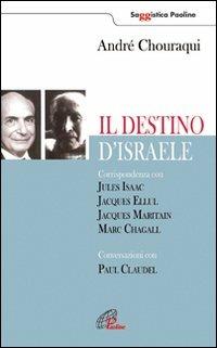 Il destino di Israele. Corrispondenza con Jules Isaac, Jacques Ellul, Jacques Maritain, Marc Chagall. Conversazioni con Paul Claudel - André Chouraqui - Libro Paoline Editoriale Libri 2009, Saggistica Paoline | Libraccio.it