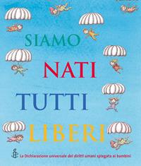 Siamo nati tutti liberi. La Dichiarazione universale dei diritti umani spiegata ai bambini  - Libro Paoline Editoriale Libri 2008, Grandi storie. Giovani lettori | Libraccio.it