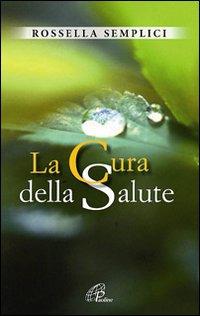 La cura della salute - Rossella Semplici - Libro Paoline Editoriale Libri 2008, Persona e società | Libraccio.it