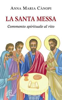 La Santa Messa. Commento spirituale al rito - Anna Maria Cànopi - Libro Paoline Editoriale Libri 2015, Vivere la liturgia | Libraccio.it