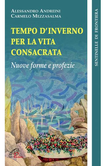 Tempo d'inverno per la vita consacrata. Nuove forme e profezia - Alessandro Andreini, Carmelo Mezzasalma - Libro Paoline Editoriale Libri 2008, Sentinelle di frontiera | Libraccio.it