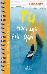 Tu non sei più qui. Ho paura che il dolore resti sempre con me - Sofia Gallo - Libro Paoline Editoriale Libri 2009, Strettamente personale | Libraccio.it