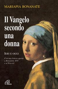 Il Vangelo secondo una donna. Ieri e oggi. Con una lettera aperta a Benedetto XVI e ai vescovi. Nuova ediz. - Mariapia Bonanate - Libro Paoline Editoriale Libri 2008, Letteratura biblica | Libraccio.it