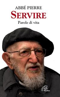 Servire. Parole di vita - Abbé Pierre - Libro Paoline Editoriale Libri 2009, La parola e le parole | Libraccio.it
