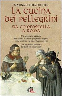 La cucina dei pellegrini da Compostella a Roma: un singolare viaggio fra storia, usanze, profumi e sapori sulle antiche vie di pellegrinaggio - Marina Cepeda Fuentes - Libro Paoline Editoriale Libri 2008, Ecologia, salute, natura | Libraccio.it