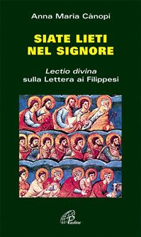 Siate lieti nel Signore. «Lectio divina» sulla Lettera ai filippesi - Anna Maria Cànopi - Libro Paoline Editoriale Libri 2016, Coltivare la parola | Libraccio.it