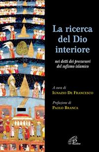La ricerca del Dio interiore. Nei detti dei precursori del sufismo islamico - Ignazio De Francesco - Libro Paoline Editoriale Libri 2008, Letteratura biblica | Libraccio.it