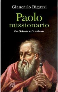 Paolo missionario. Da Oriente a Occidente - Giancarlo Biguzzi - Libro Paoline Editoriale Libri 2009, Paolo di Tarso | Libraccio.it