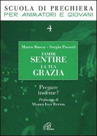 Fammi sentire la tua grazia. Pregare insieme? - Marco Busca, Sergio Passeri - Libro Paoline Editoriale Libri 2009, Pregare giovane | Libraccio.it