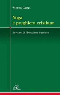 Yoga e preghiera cristiana. Percorsi di liberazione interiore - Marco Guzzi - Libro Paoline Editoriale Libri 2015, Crocevia | Libraccio.it
