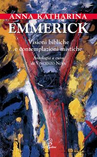 Visioni bibliche e contemplazioni mistiche - Anna K. Emmerick - Libro Paoline Editoriale Libri 2009, La parola e le parole | Libraccio.it