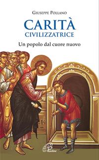 Carità civilizzatrice. Un popolo dal cuore nuovo - Giuseppe Pollano - Libro Paoline Editoriale Libri 2009, Spiritualità del quotidiano | Libraccio.it