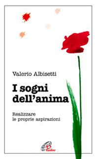 I sogni dell'anima. Realizzare le proprie aspirazioni - Valerio Albisetti - Libro Paoline Editoriale Libri 2009, Psicologia e personalità | Libraccio.it