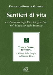 Sentieri di vita. Vol. 3: dinamica degli Esercizi ignaziani nell'itinerario delle Scritture. Terza e quarta settimana. I misteri della Pasqua del Messia Gesù, La.