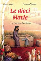 Le dieci Marie... e l'angelo bambino. Ediz. illustrata