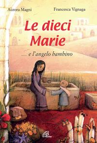Le dieci Marie... e l'angelo bambino. Ediz. illustrata - Aurora Magni - Libro Paoline Editoriale Libri 2009, Grandi storie. Giovani lettori | Libraccio.it