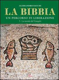 La Bibbia. Un percorso di liberazione. Vol. 3: La novità del Vangelo. - Alessandro Sacchi - Libro Paoline Editoriale Libri 2009, Immagini e parole | Libraccio.it