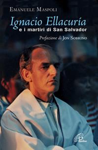 Ignacio Ellacuría e i martiri di San Salvador. Ediz. illustrata - Emanuele Maspoli - Libro Paoline Editoriale Libri 2009, Uomini e donne | Libraccio.it