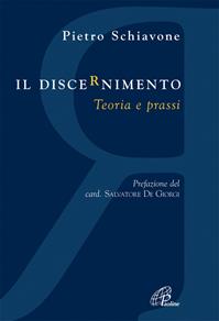 Il discernimento. Teoria e prassi - Pietro Schiavone - Libro Paoline Editoriale Libri 2016, Spiritualità del quotidiano | Libraccio.it