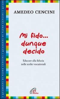 Mi fido... dunque decido. Educare alla fiducia nelle scelte vocazionali - Amedeo Cencini - Libro Paoline Editoriale Libri 2009, I quaderni di padre Cencini | Libraccio.it