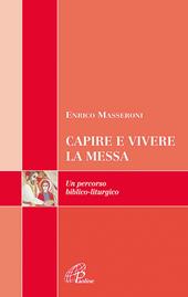 Capire e vivere la messa. Un percorso biblico-liturgico