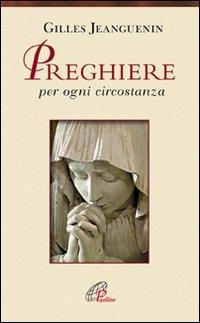 Preghiere per ogni circostanza - Gilles Jeanguenin - Libro Paoline Editoriale Libri 2009, Preghiere-Riflessioni | Libraccio.it