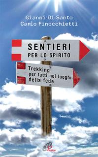 Sentieri per lo spirito. Trekking per tutti nei luoghi della fede - Gianni Di Santo, Carlo Finocchietti - Libro Paoline Editoriale Libri 2009, Libroteca/Paoline | Libraccio.it