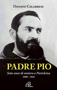 Padre Pio. Sette anni di mistero a Pietrelcina. 1909-1916. Ediz. illustrata - Donato Calabrese - Libro Paoline Editoriale Libri 2010, Uomini e donne | Libraccio.it