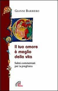 Il tuo amore è meglio della vita. Salmi commentati per la preghiera - Gianni Barbiero - Libro Paoline Editoriale Libri 2009, La Parola e la sua ricchezza | Libraccio.it