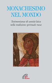 Monachesimo e mondo. Testimonianze di santità laica nella tradizione spirituale russa